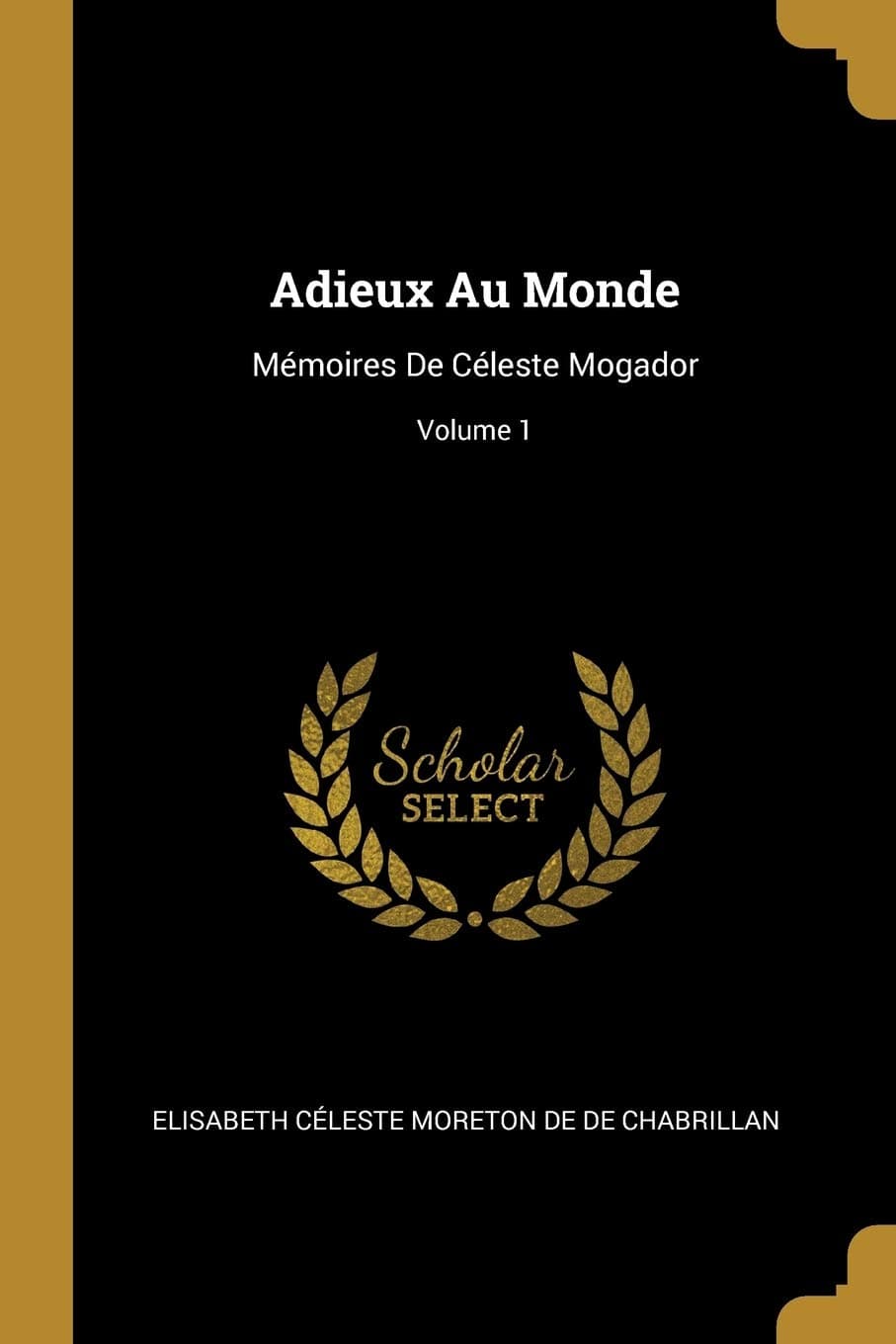 Adieux Au Monde: Mémoires De Céleste Mogador; Volume 1