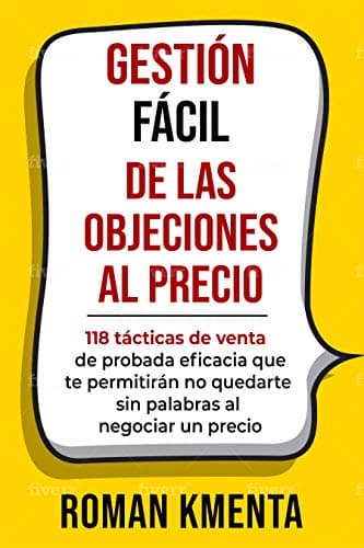 GESTIÓN FÁCIL DE LAS OBJECIONES AL PRECIO: 118 tácticas de venta de probada eficacia que te permitirán no quedarte sin palabras al negociar un precio (Spanish Edition) Kindle Edition