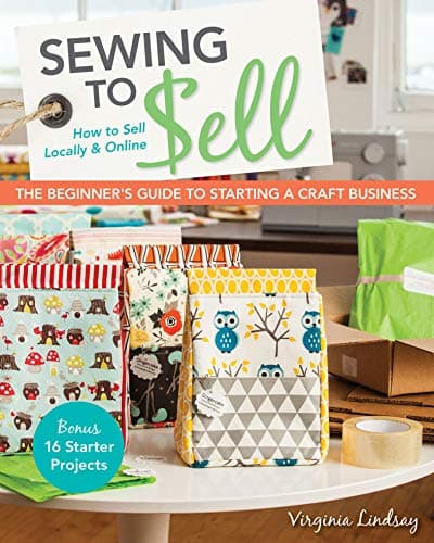 Sewing to Sell: How To Sell Locally & Online; The Beginner's Guide to Starting a Craft Business Kindle Edition