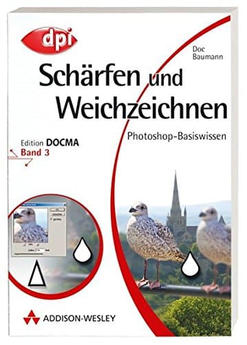 Photoshop-Basiswissen: Band 1-12. Edition DOCMA: Photoshop-Basiswissen: Schärfen und Weichzeichnen - Band 3: Edition DOCMA - Band 3 (DPI Grafik): BD 3