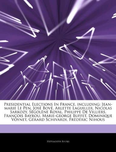 Articles on Presidential Elections in France, Including: Jean-Marie Le Pen, Jos Bov , Arlette Laguiller, Nicolas Sarkozy, S Gol Ne Royal, Philippe de