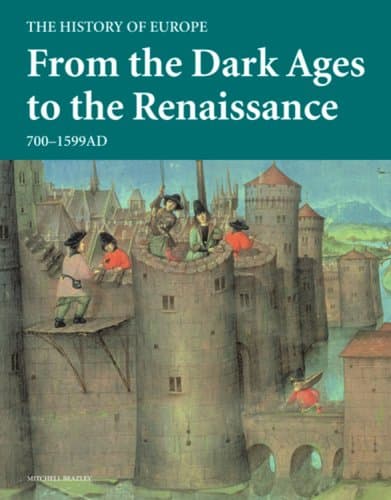 From the Dark Ages to the Renaissance: 700-1599AD (History of Europe)