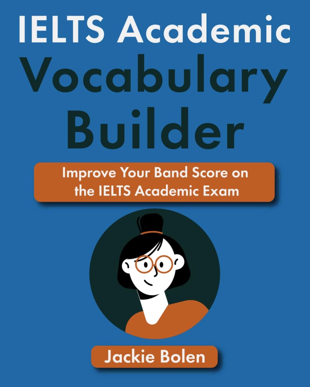 IELTS Academic Vocabulary Builder: Improve Your Band Score on the IELTS Academic Exam (IELTS Vocabulary Builder)