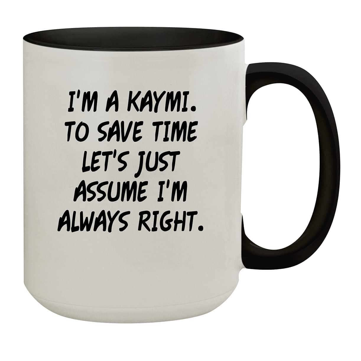 Molandra ProductsI'm A Kaymi. To Save Time Let's Just Assume I'm Always Right. - 15oz Colored Inner & Handle Ceramic Coffee Mug, Black