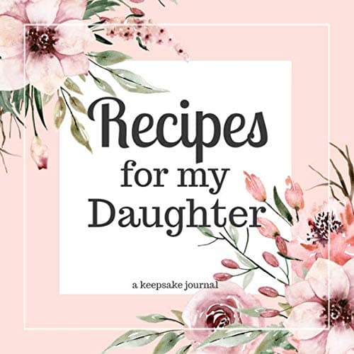Recipes for my Daughter A Keepsake Journal: A Blank Cookbook to Write in Your Collection of Family Recipes and Pass Down