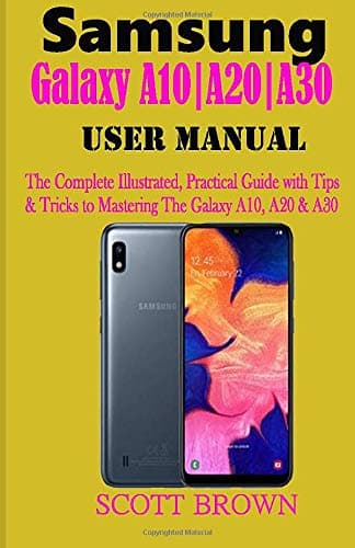 SAMSUNG GALAXY A10|A20|A30 USER MANUAL: A Comprehensive Illustrated, Practical Guide with Tips & Tricks to Mastering the Samsung Galaxy A10, A20 & A30