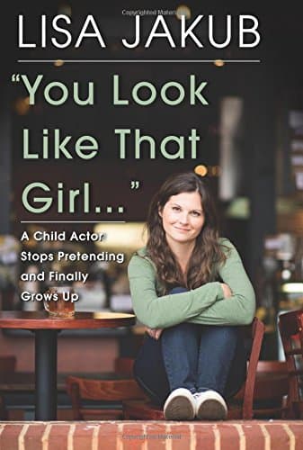 You Look Like That Girl: A Child Actor Stops Pretending and Finally Grows Up