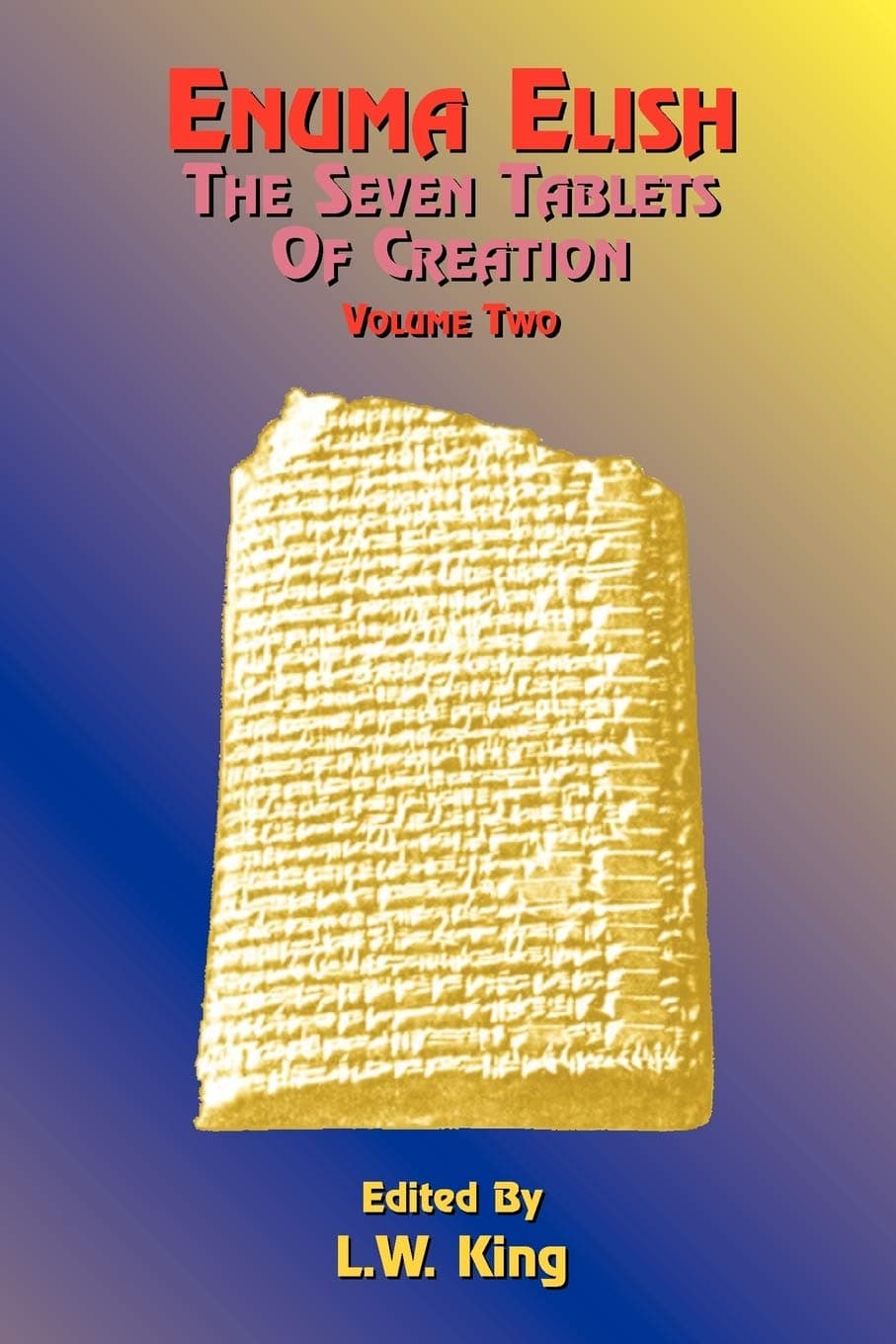 Enuma Elish: The Seven Tablets of Creation: The Babylonian and Assyrian Legends Concerning the Creation of the World and of Mankind: 2
