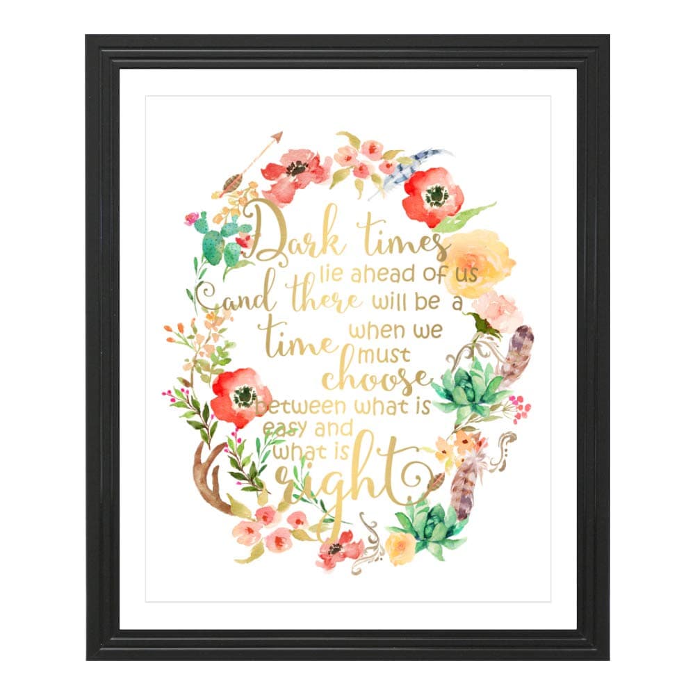 Eleville 8X10 Dark Times Lie Ahead of us and There Will be a time When we Must Choose Between What is Easy and What is Right Real Gold Foil Floral Watercolor Print Unframed Quotes WG131