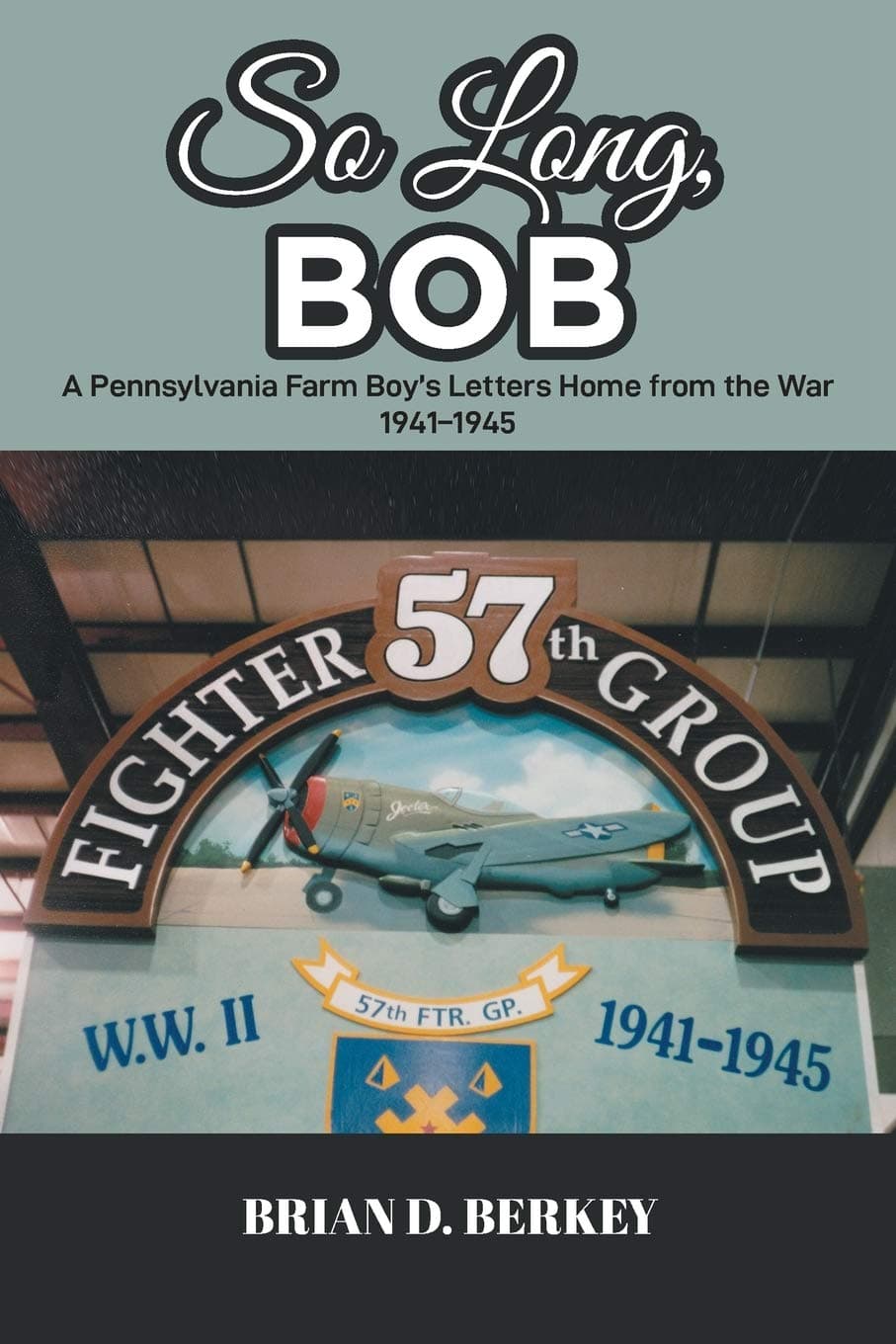 So Long, Bob: A Pennsylvania Farm Boy's Letters Home from the War 1941-1945 Paperback – Illustrated, 30 June 2020