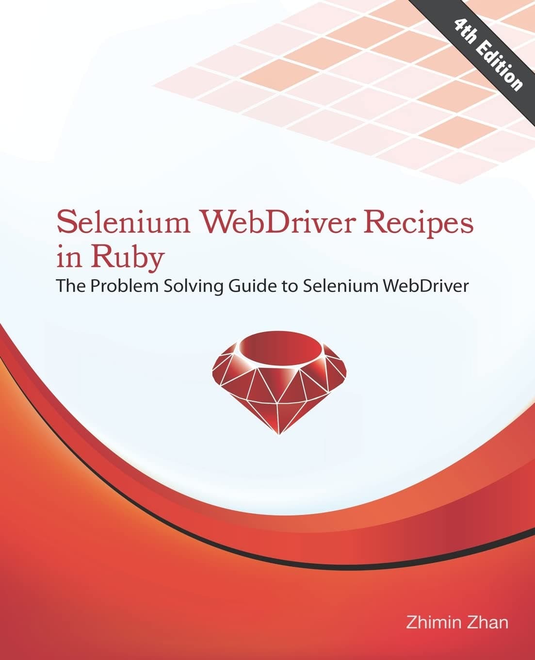 Selenium WebDriver Recipes in Ruby: The problem solving guide to Selenium WebDriver in Ruby (Test Automation Recipes Series)