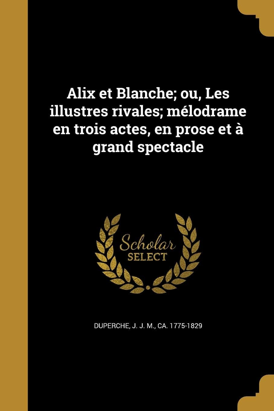 Alix et Blanche; ou, Les illustres rivales; mélodrame en trois actes, en prose et à grand spectacle (French Edition)