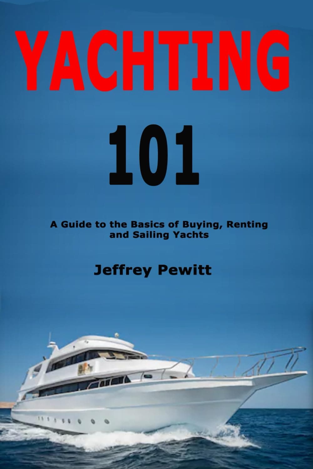 Yachting 101: A Guide to the Basics of Buying, Renting and Sailing Yachts Paperback – 17 November 2019