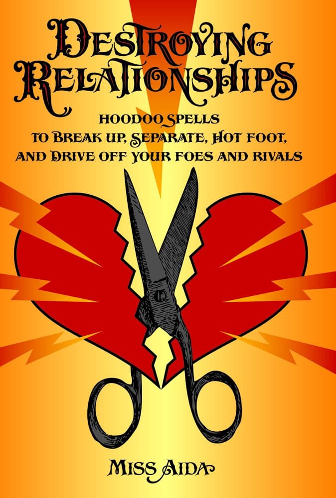 Destroying Relationships: Hoodoo Spells to Break Up, Separate, Hot Foot, and Drive Off Foes and Rivals Paperback – 15 April 2018