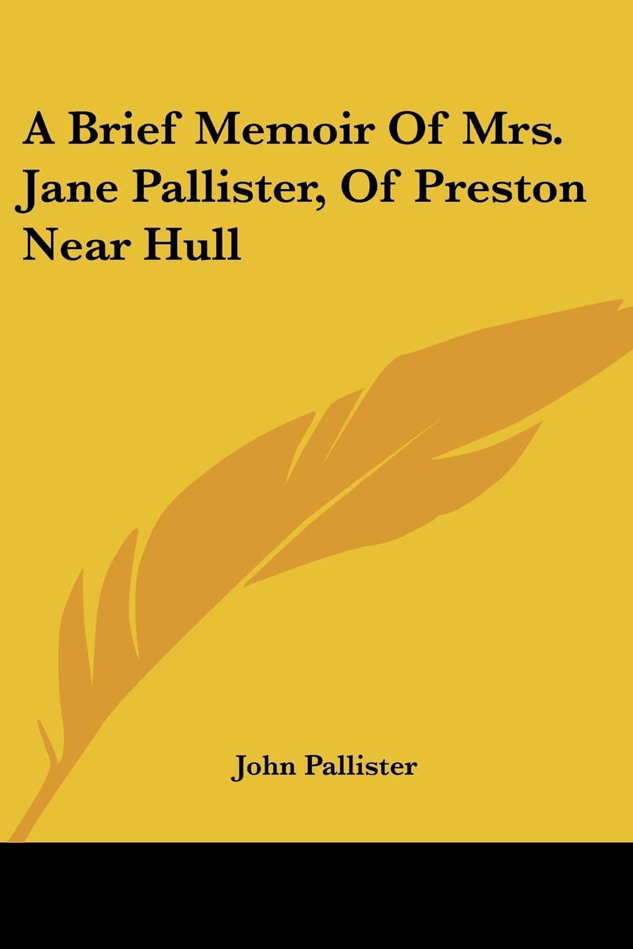 A Brief Memoir of Mrs. Jane Pallister, Or Preston Near Hull, who was a Consistent Member of the Wesleyan Methodist Connexion: With a Faithful Account of the Wonderful Appearances After Her Decease
