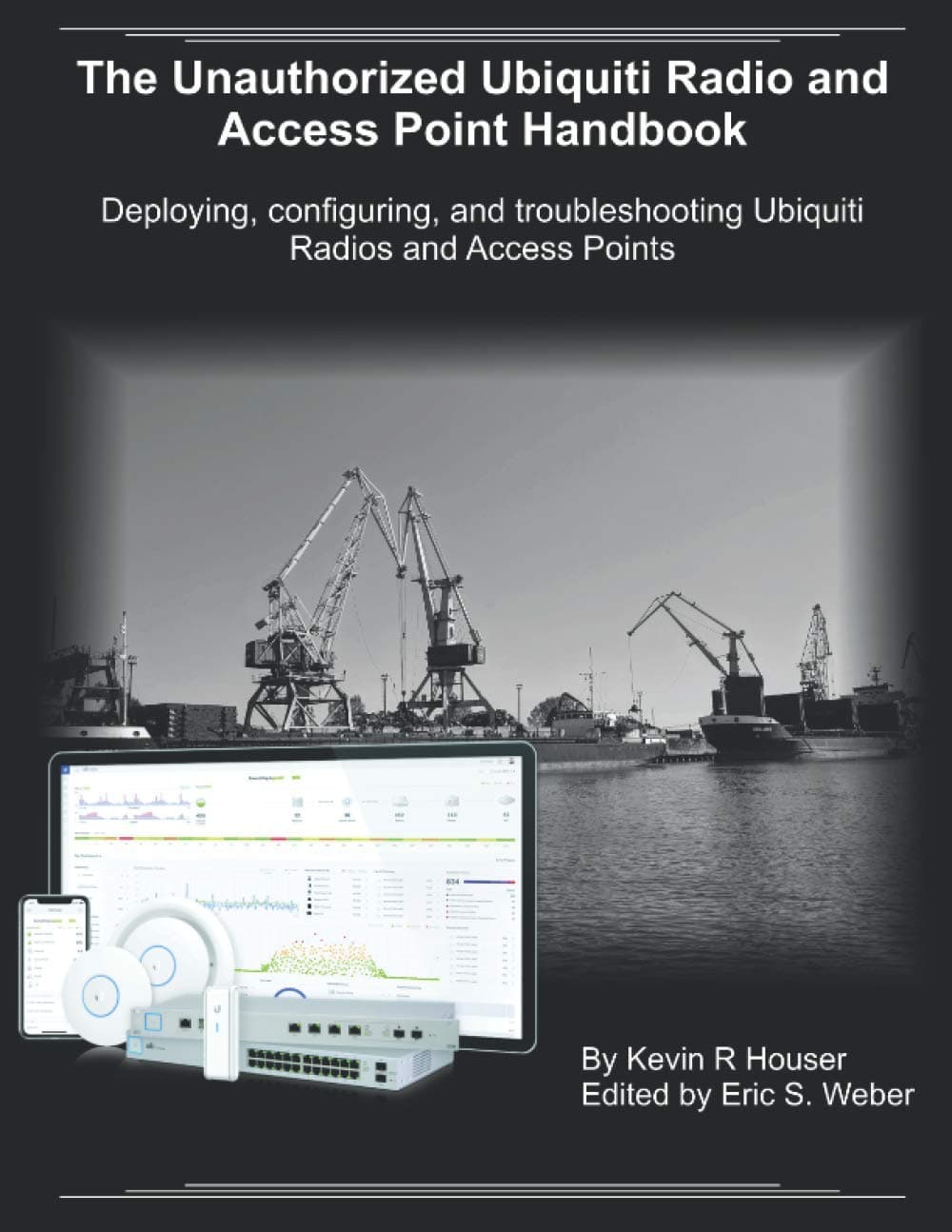 The Unauthorized Ubiquiti Radio and Access Point Handbook: Deploying, configuring, and troubleshooting Ubiquiti Radios and Access Points