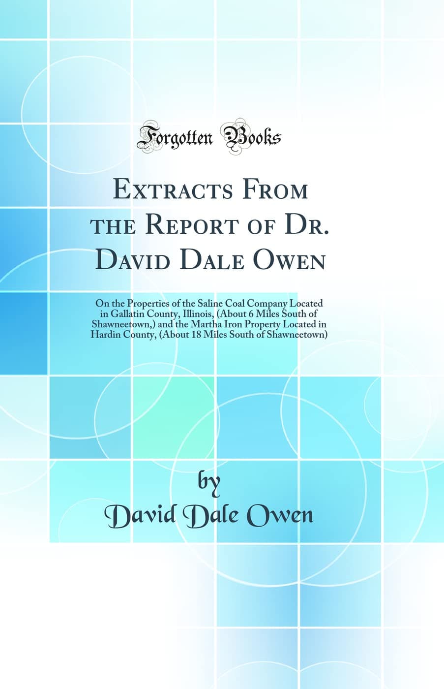 Extracts From the Report of Dr. David Dale Owen: On the Properties of the Saline Coal Company Located in Gallatin County, Illinois, (About 6 Miles ... Hardin County, (About 18 Miles South of Shawn