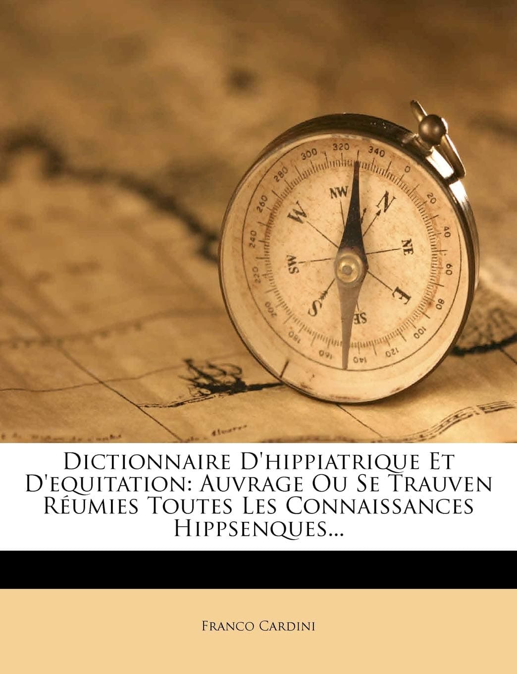 Dictionnaire D'hippiatrique Et D'equitation: Auvrage Ou Se Trauven Réumies Toutes Les Connaissances Hippsenques...