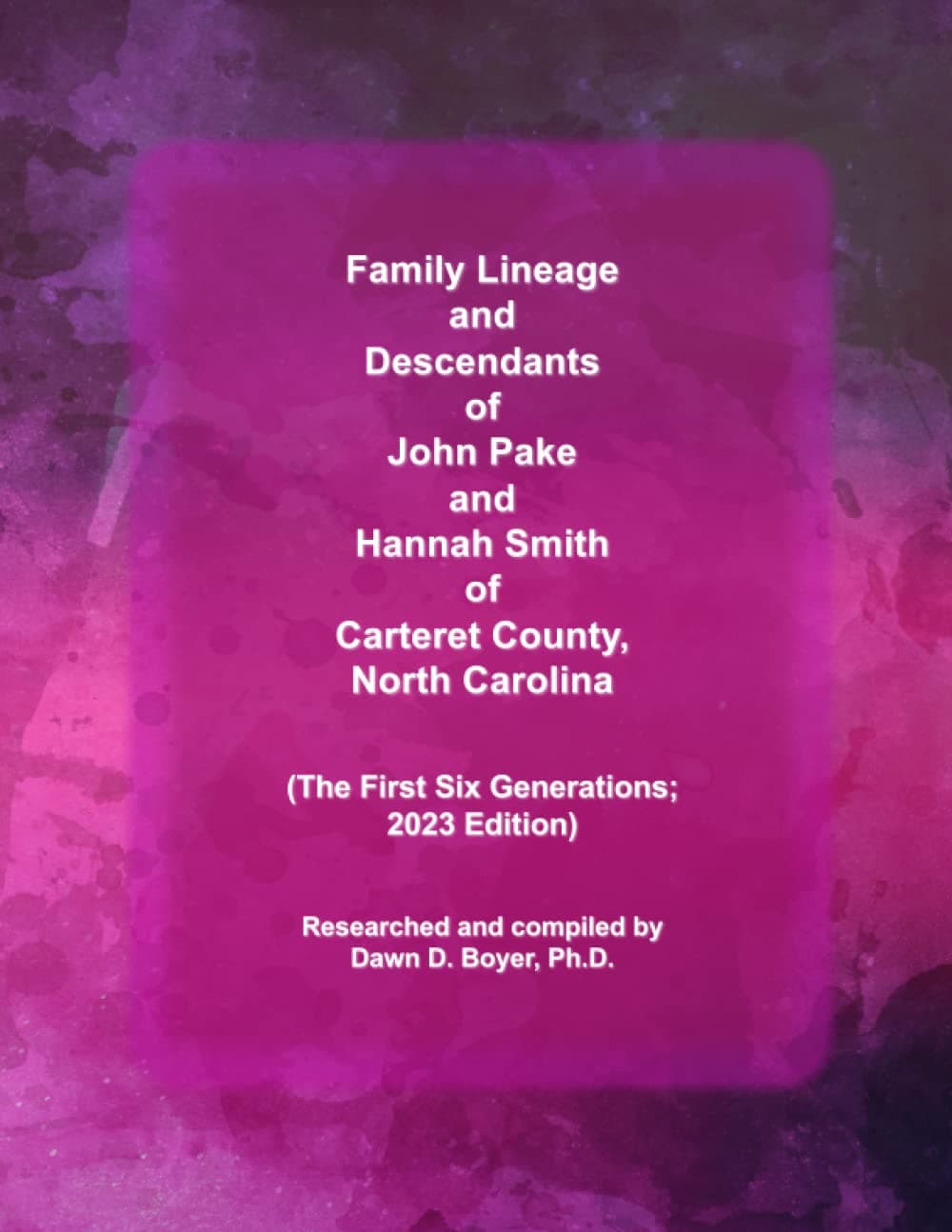 Family Lineage and Descendants of John Pake and Hannah Smith of Carteret County, North Carolina: The First Six Generations; 2023 Edition (Genealogy Lineage)