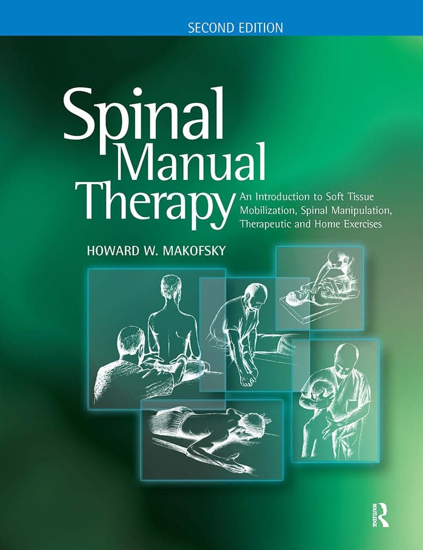 Spinal Manual Therapy: An Introduction to Soft Tissue Mobilization, Spinal Manipulation, Therapeutic and Home Exercises 2nd Edition