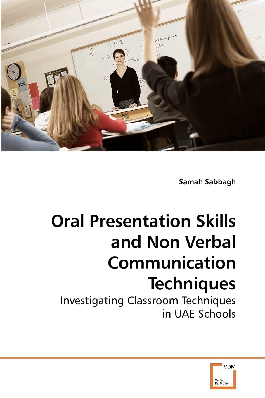 Oral Presentation Skills and Non Verbal Communication Techniques: Investigating Classroom Techniques in UAE Schools Paperback – February 3, 2010