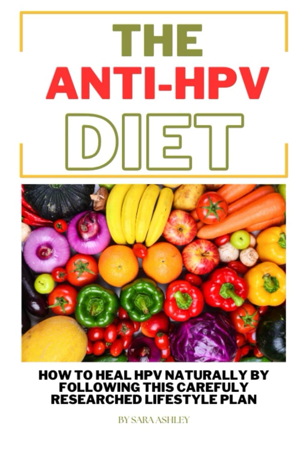 The ANTI HPV Diet: How I Fought HPV Naturally by Following This Carefully Researched Lifestyle Plan
