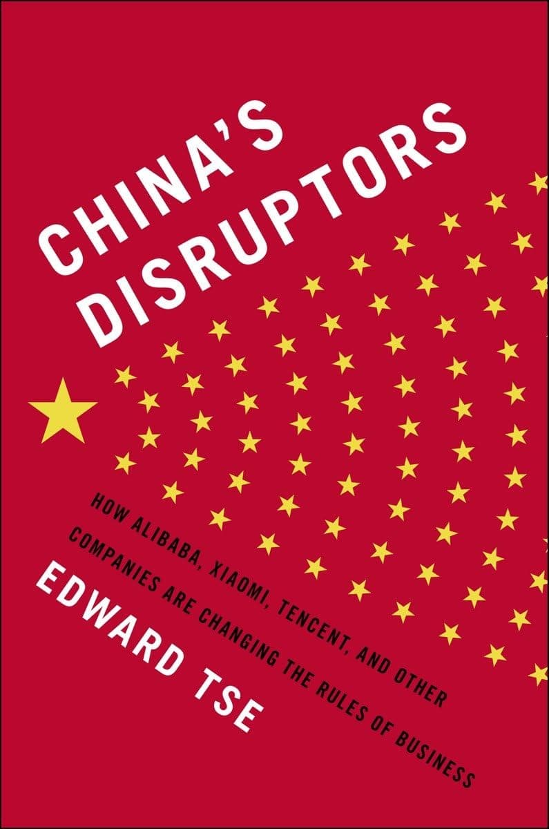 China's Disruptors: How Alibaba, Xiaomi, Tencent, and Other Companies Are Changing the Rules of Business Hardcover – January 1, 2015
