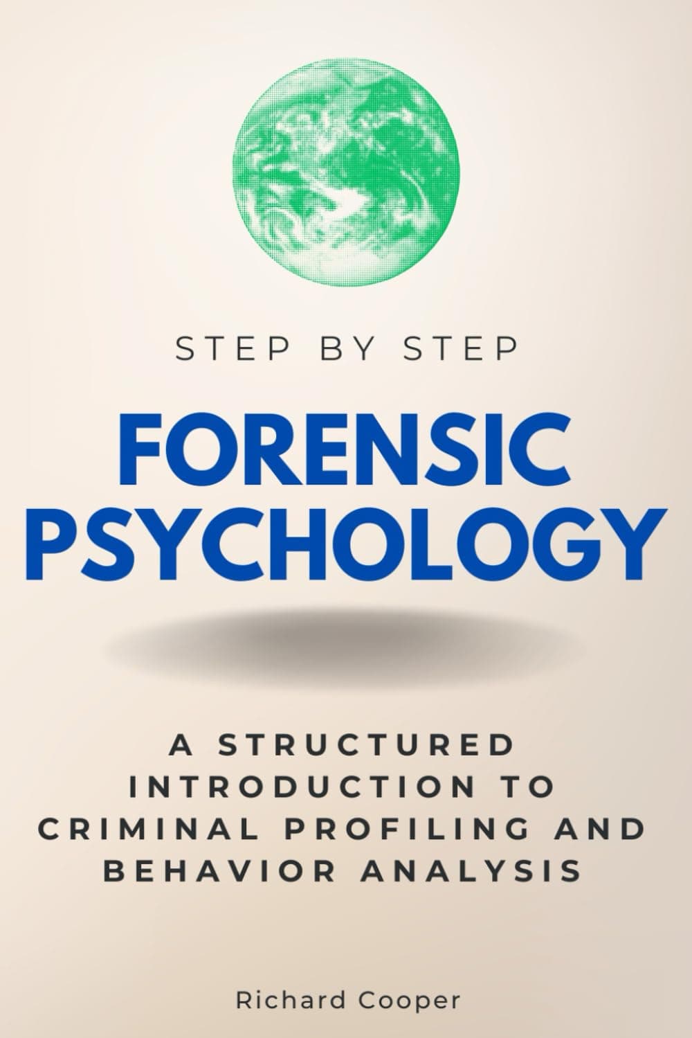 Forensic Psychology Step by Step: A Structured Introduction to Criminal Profiling and Behavior Analysis (Step By Step Subject Guides)