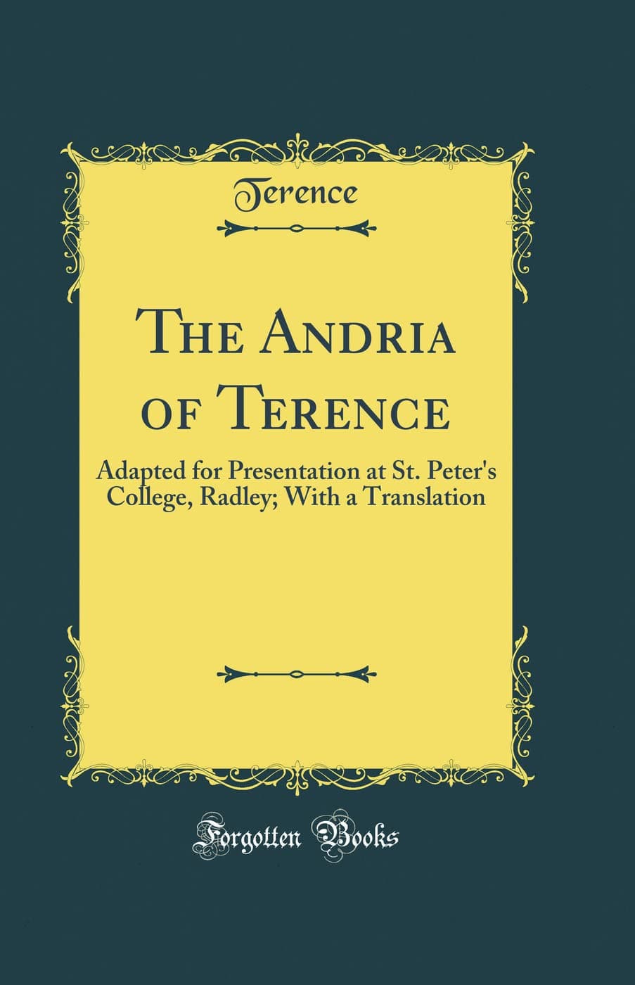 The Andria of Terence: Adapted for Presentation at St. Peter's College, Radley; With a Translation (Classic Reprint)