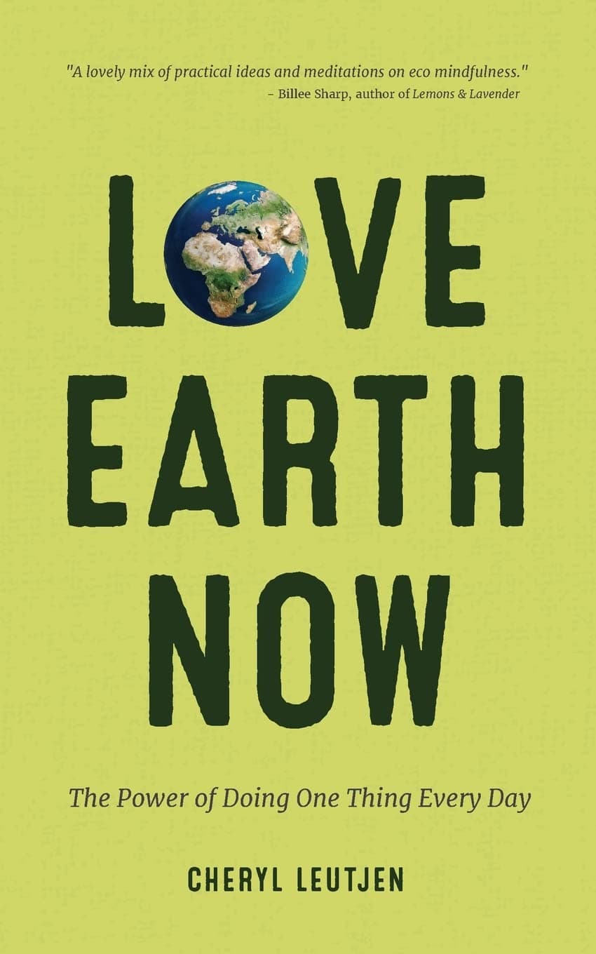 Love Earth Now: The Power of Doing One Thing Every Day (Environment, Green Living, Sustainable Gift)