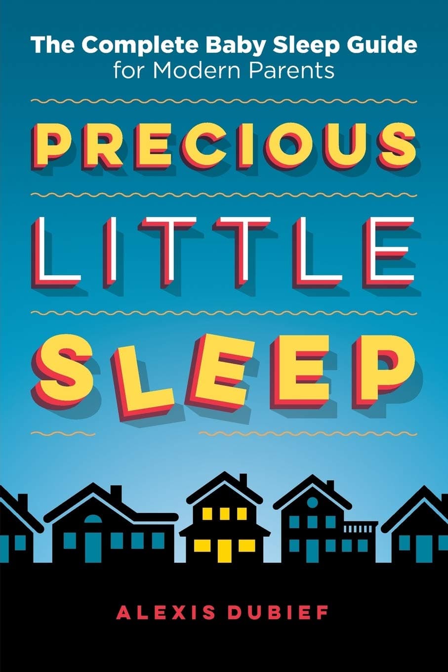 Precious Little Sleep: The Complete Baby Sleep Guide for Modern Parents
