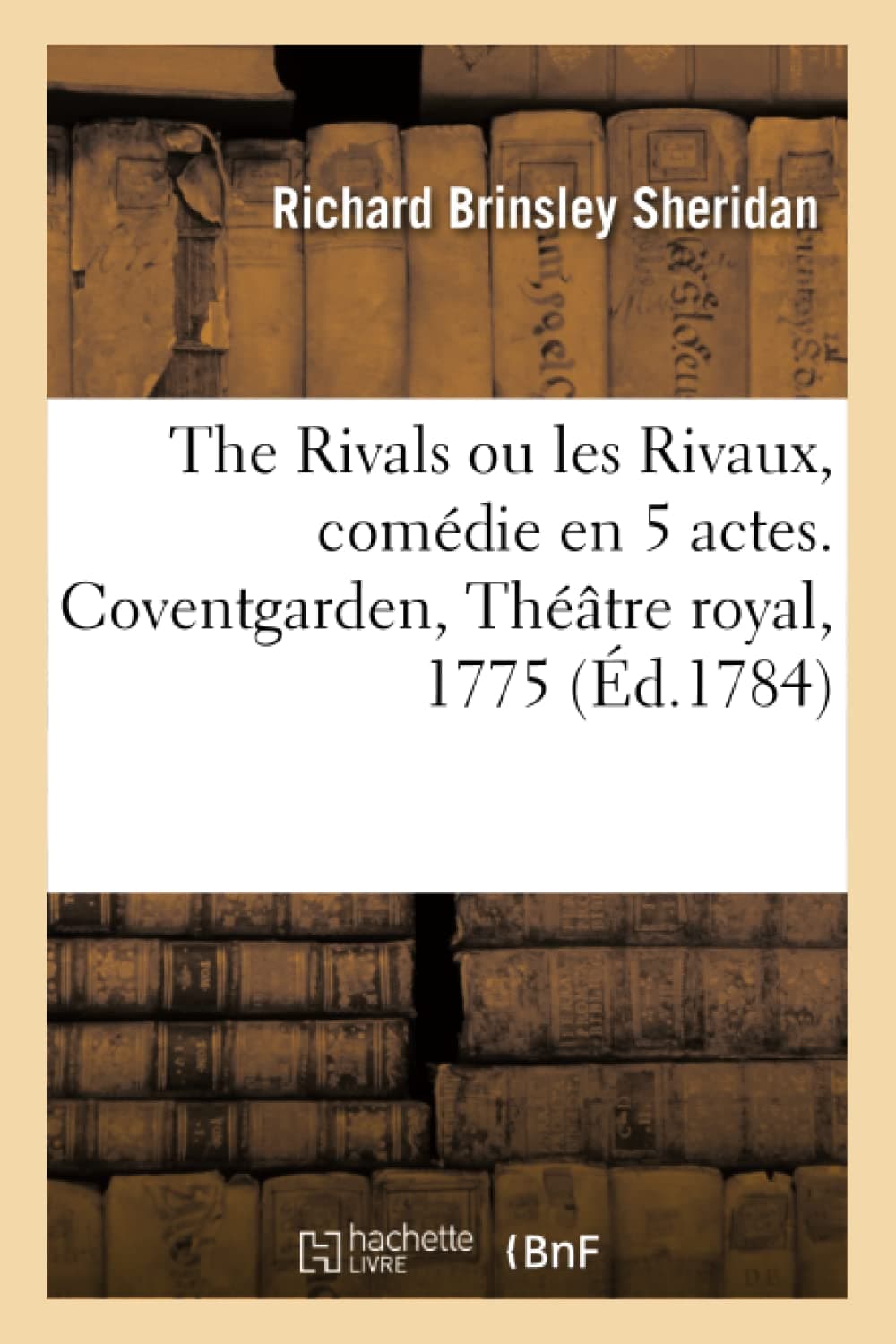 Oeuvres. the Rivals Ou Les Rivaux, Comdie En 5 Actes. Coventgarden, Thtre Royal, 1775