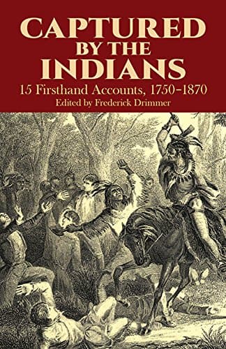 Captured By The Indians: 15 Firsthand Accounts, 1750-1870