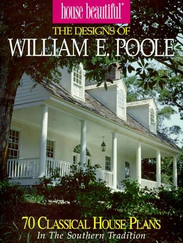 House Beautiful the Designs of William E. Poole : 70 Classic House Plans in the Southern Tradition
