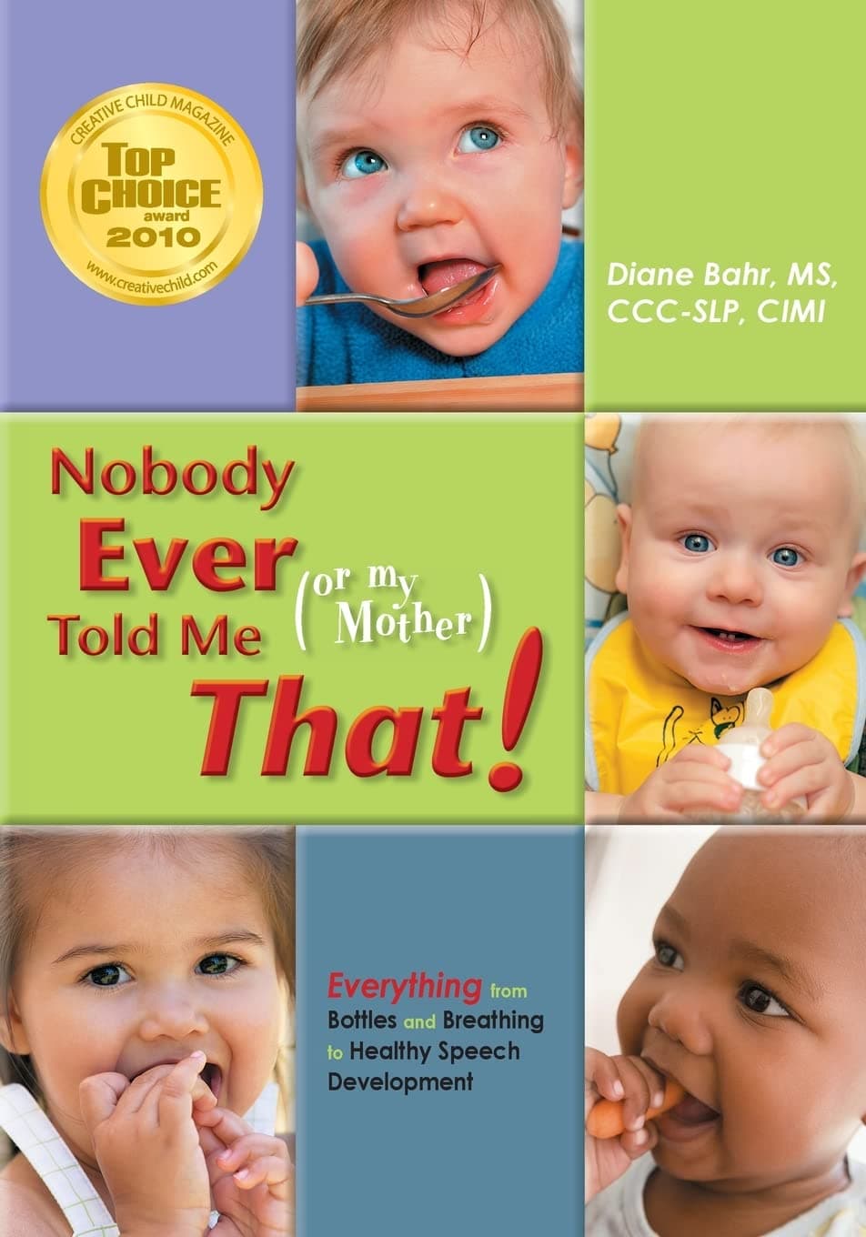 Nobody Ever Told Me (or my Mother) That!: Everything from Bottles and Breathing to Healthy Speech Development
