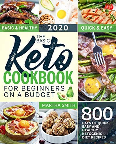 The Basic Keto Cookbook For Beginners On A Budget: 800 Days of Quick, Easy and Healthy Ketogenic Diet Recipes (Ketogenic…