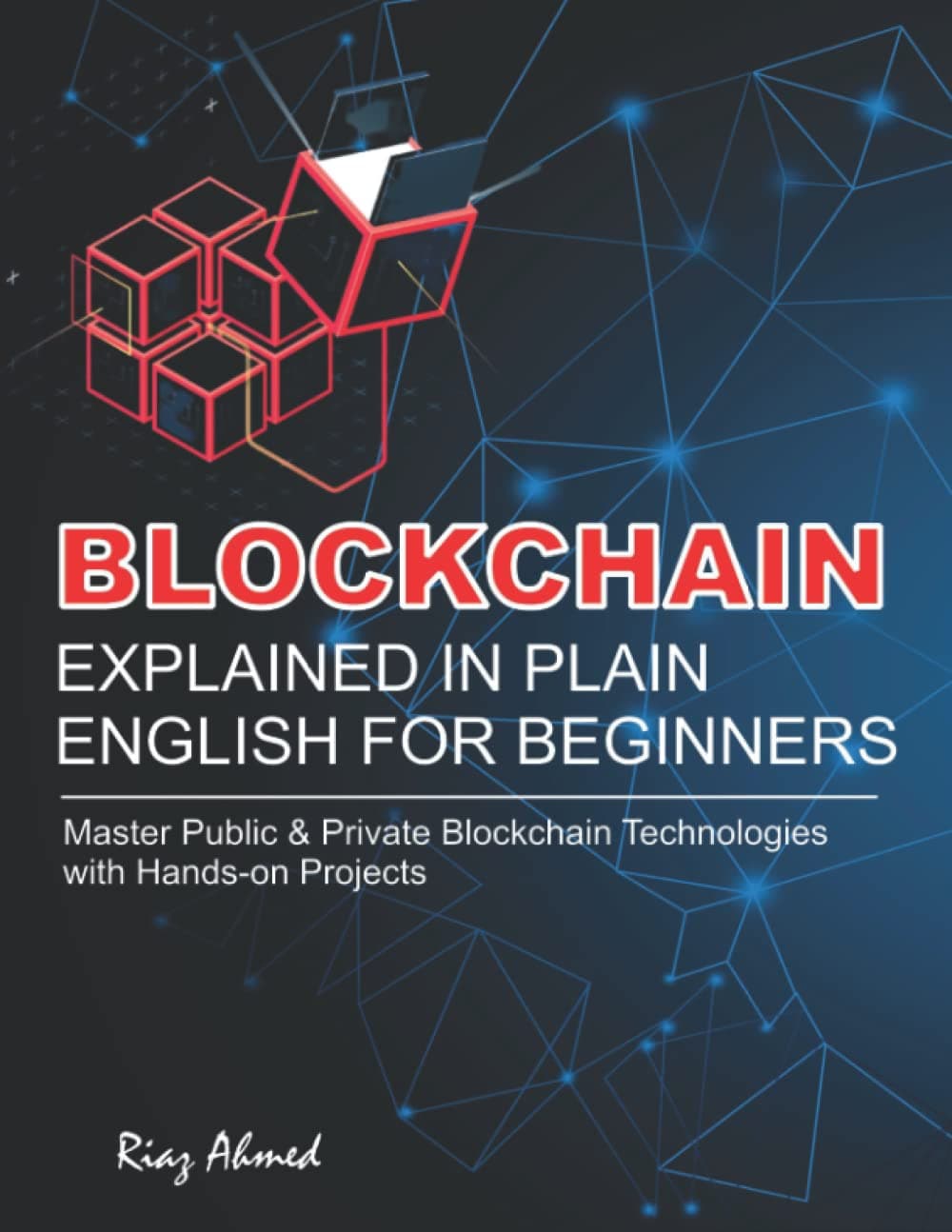 Blockchain Explained in Plain English for Beginners: Master Public & Private Blockchain Technologies with Hands-on Projects