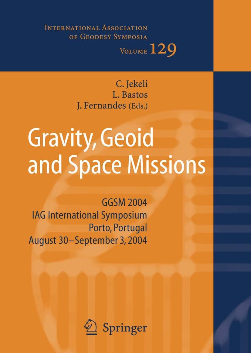 Gravity, Geoid and Space Missions: GGSM 2004. IAG International Symposium. Porto, Portugal. August 30 - September 3, 2004: 129 (International Association of Geodesy Symposia, 129)