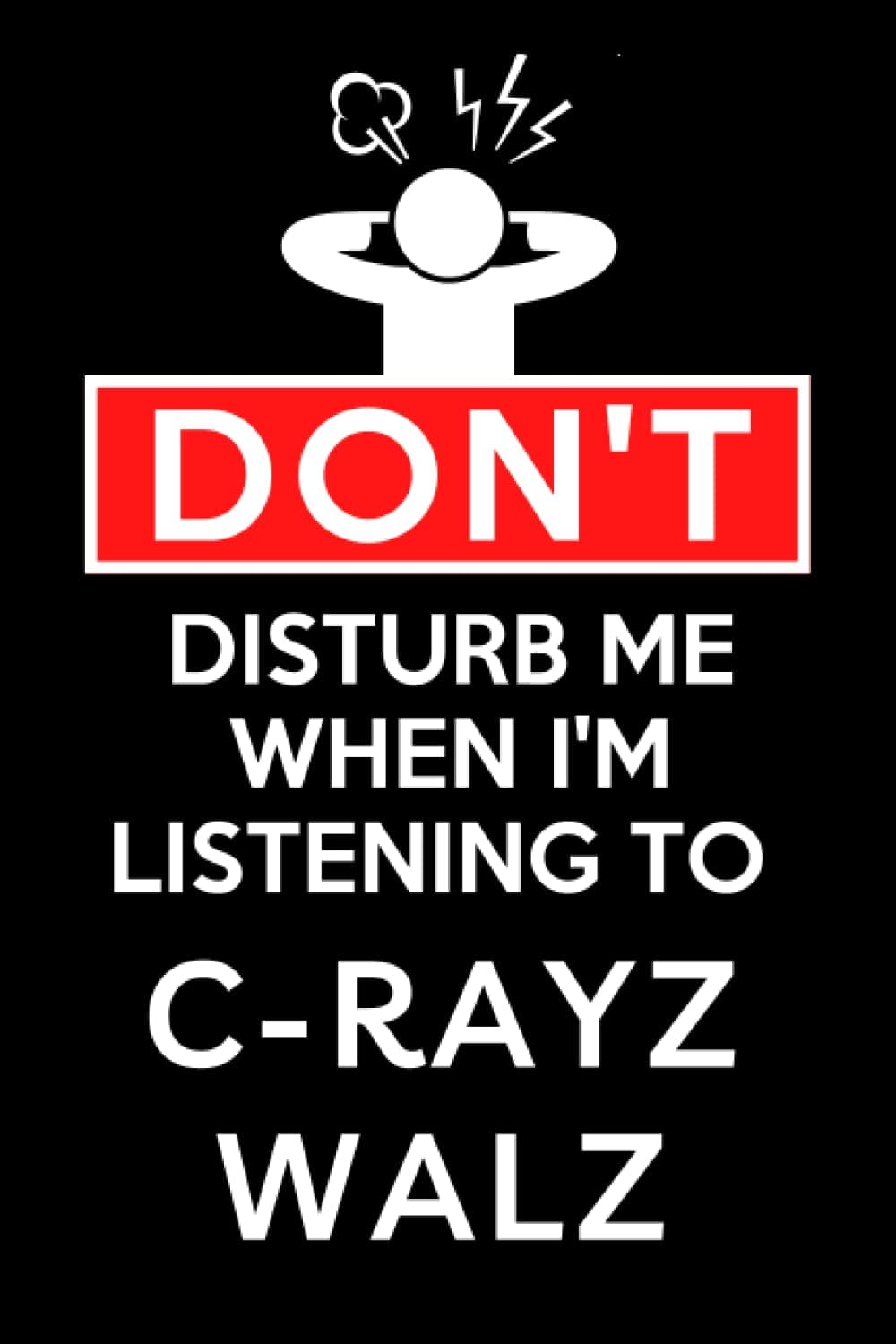 Don't Disturb Me When I'm Listening To C-Rayz Walz: Lined Journal Composition Notebook Birthday Gift for C-Rayz Walz Lovers: (6x 9 inches)