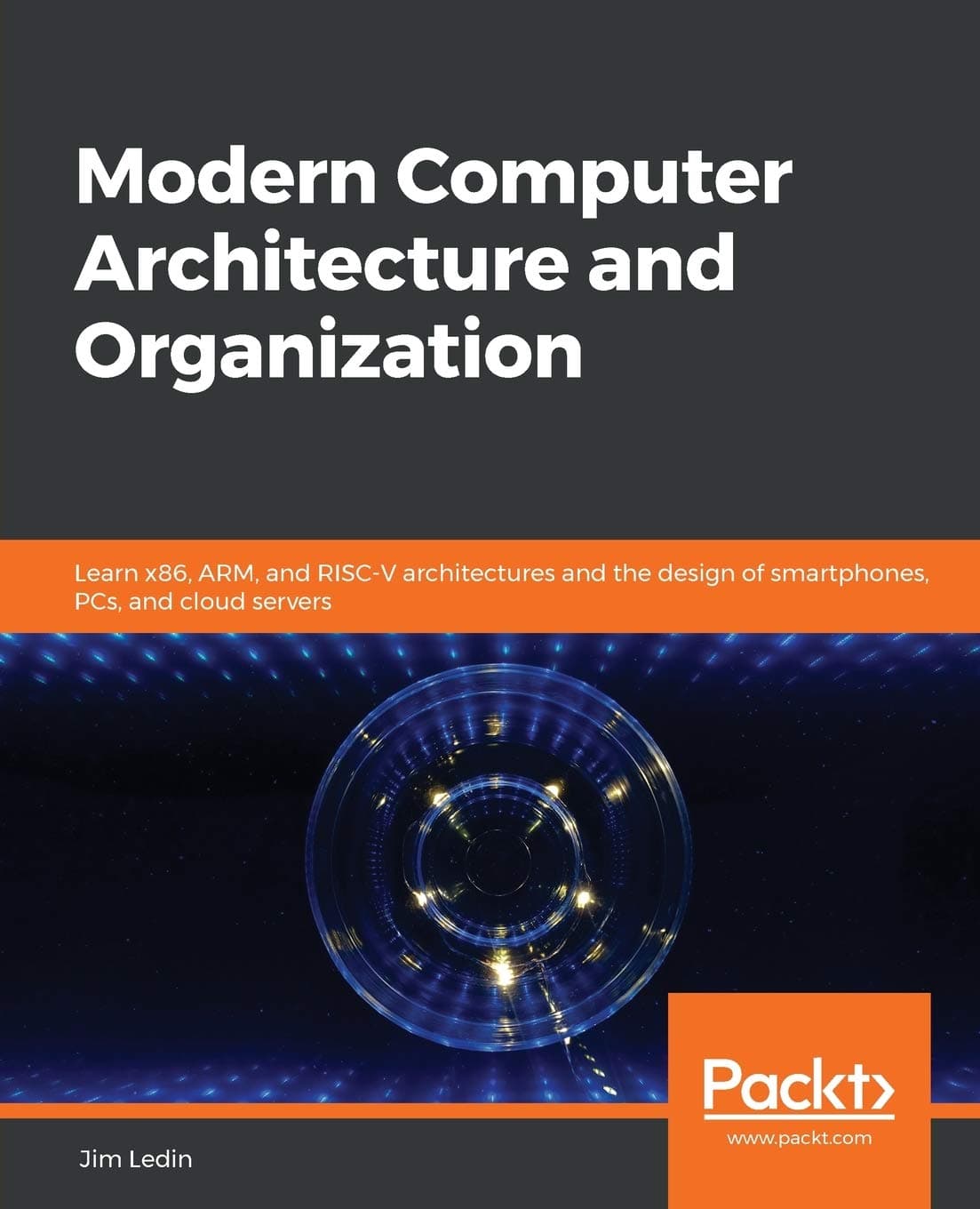 Packt Modern Computer Architecture and Organization: Learn x86, ARM, and RISC-V architectures and the design of smartphones, PCs, and cloud servers