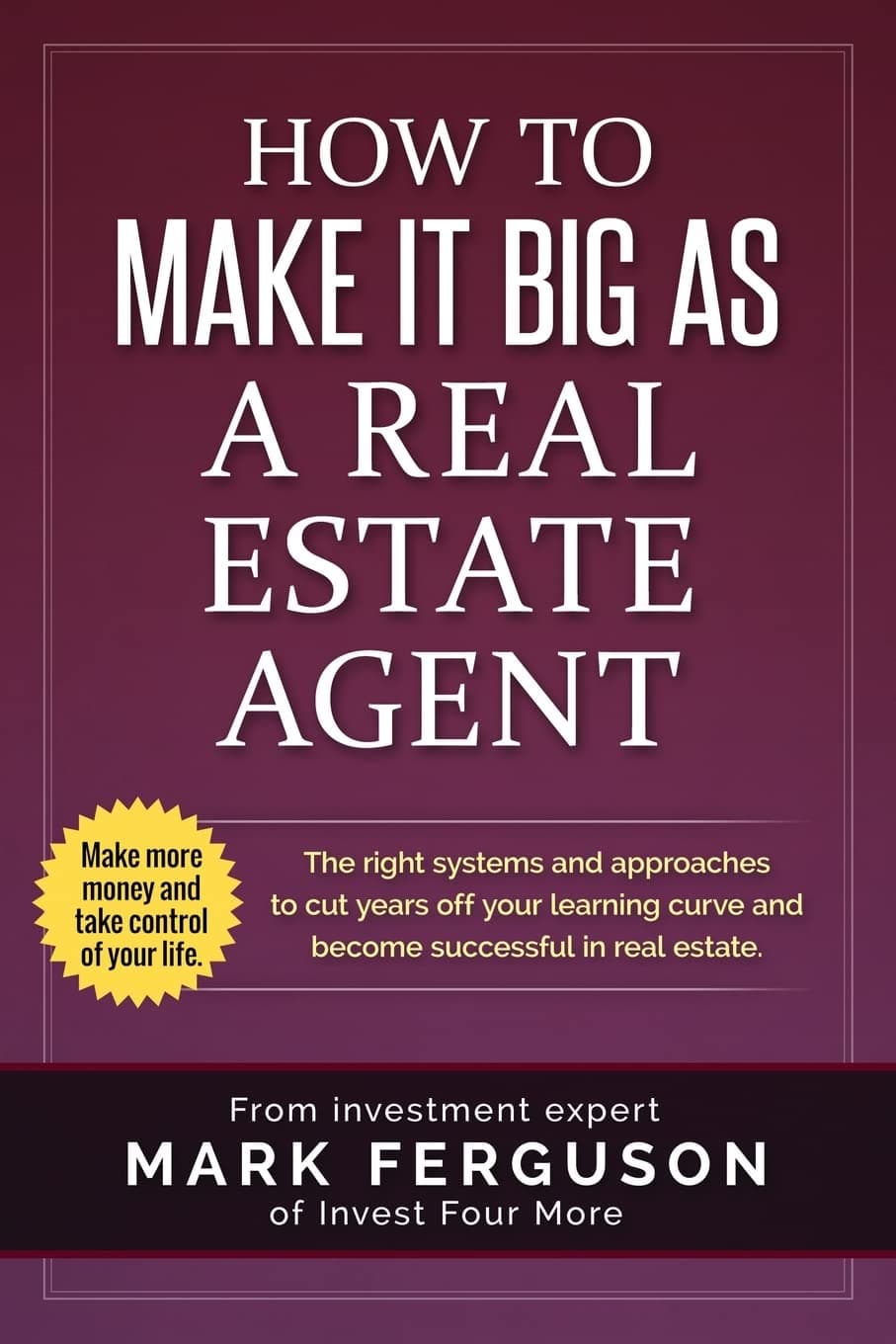 How to Make it Big as a Real Estate Agent: The right systems and approaches to cut years off your learning curve and become successful in real estate.: 3 (InvestFourMore Investor Series) Paperback – 7 Jun. 2016