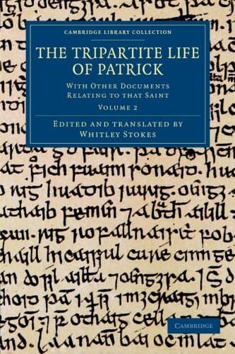 The Tripartite Life of Patrick: With Other Documents Relating to that Saint (Cambridge Library Collection - Rolls) (Volume 2)