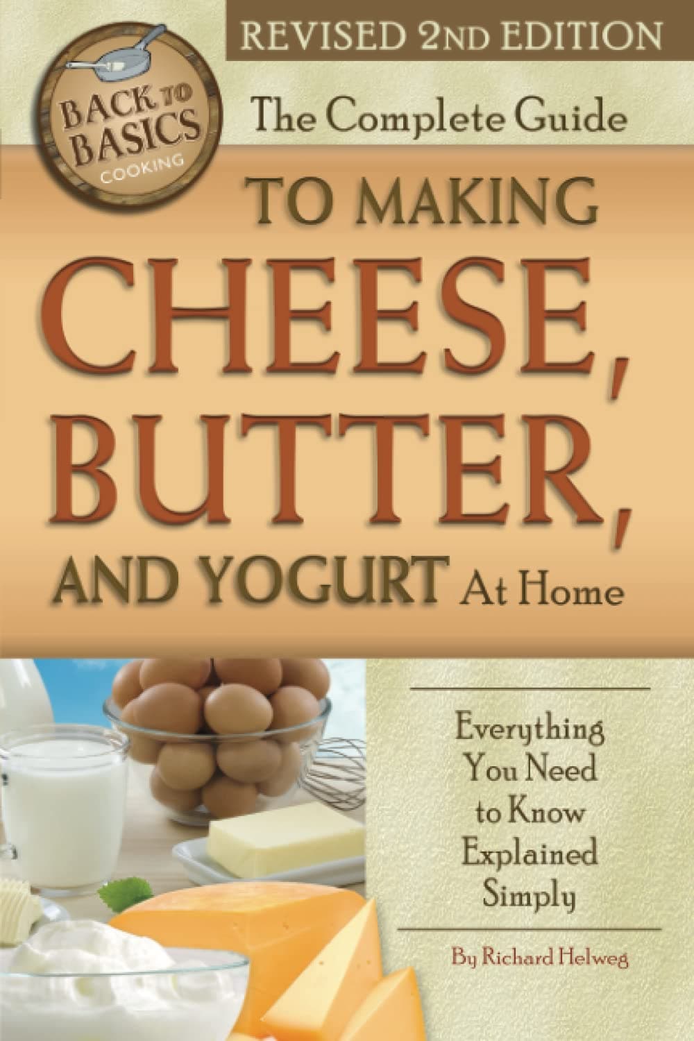 The Complete Guide to Making Cheese, Butter, and Yogurt at Home: Everything You Need to Know Explained Simply Revised 2nd Edition