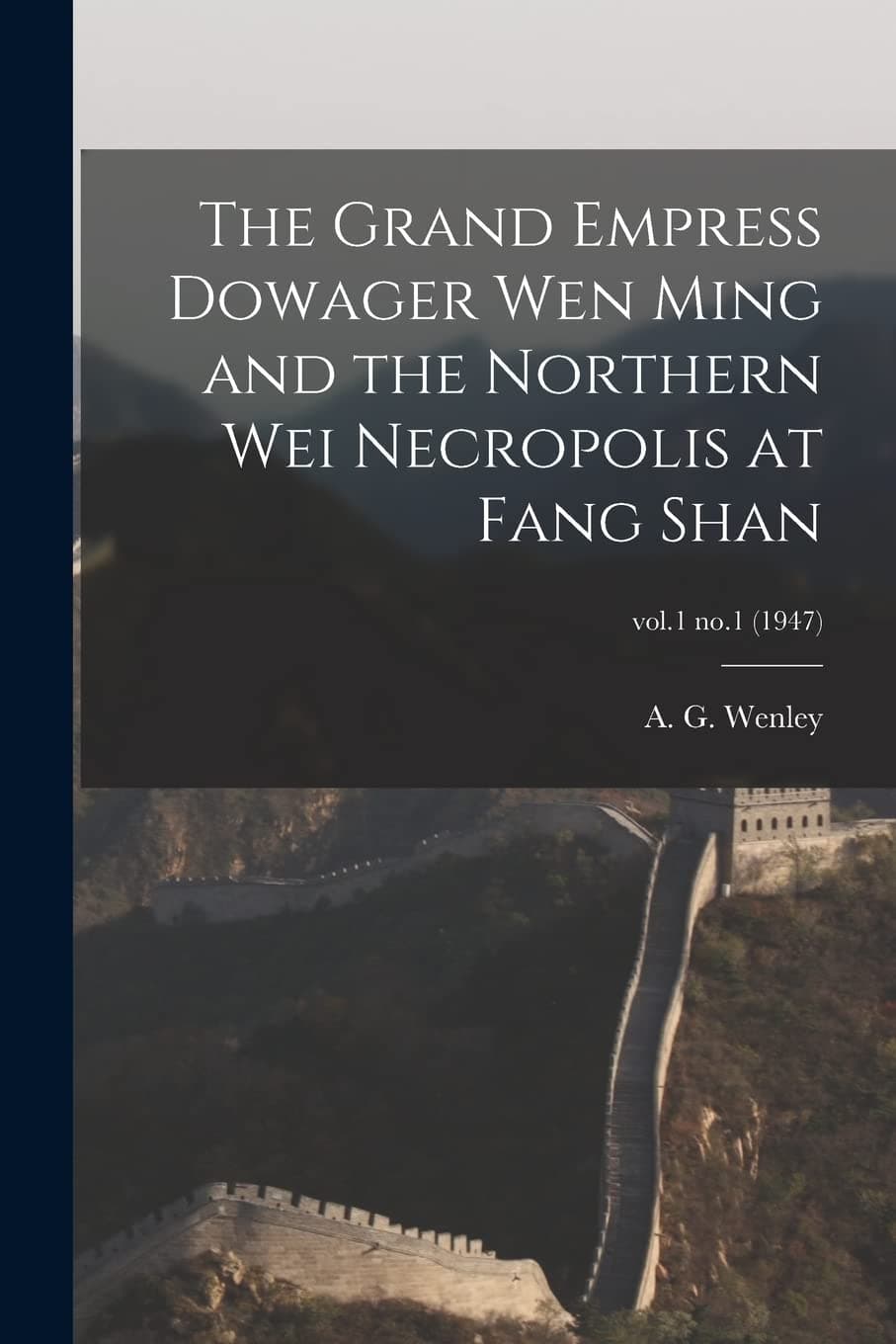 The Grand Empress Dowager Wen Ming and the Northern Wei Necropolis at Fang Shan; vol.1 no.1 (1947)