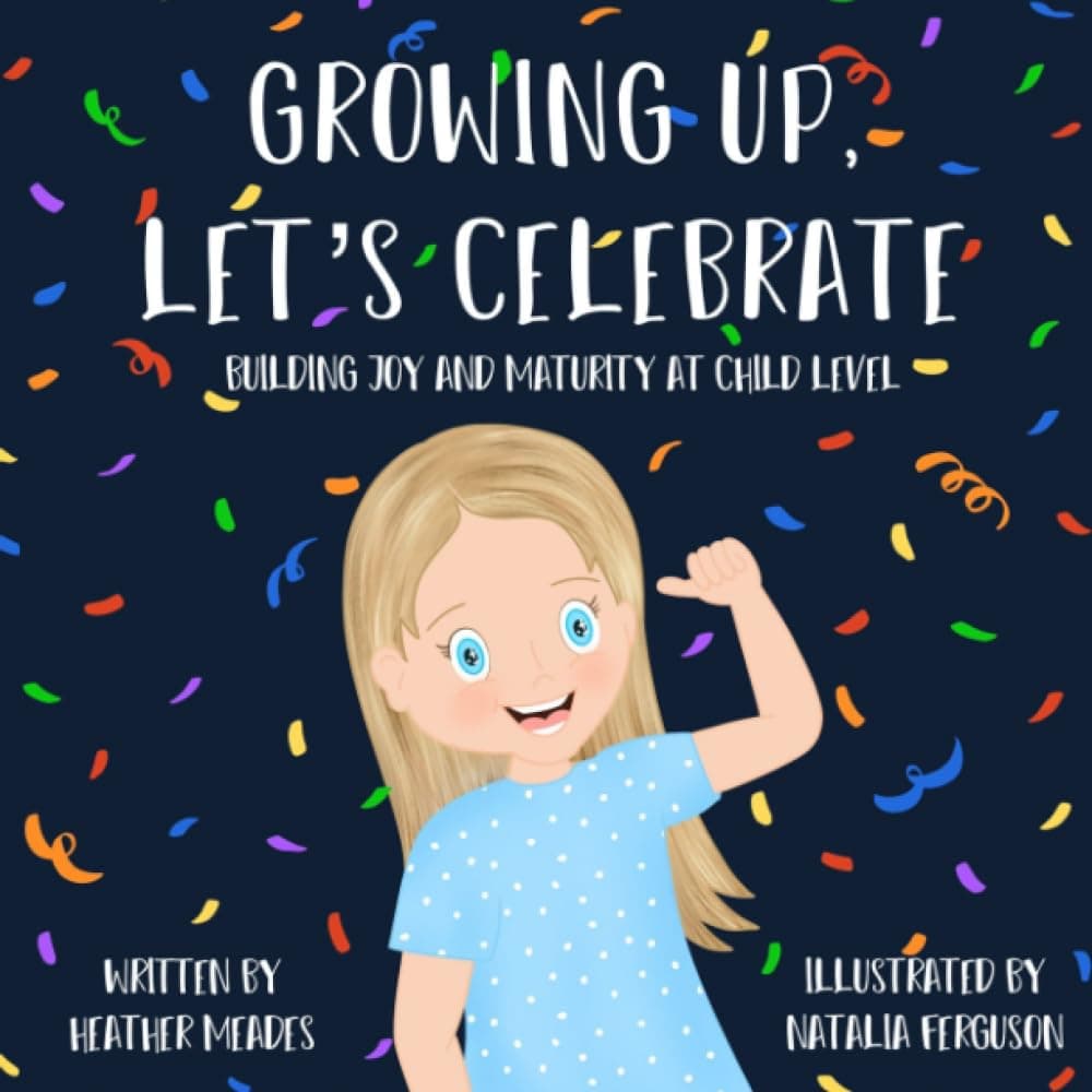 Growing up, Let's Celebrate: Building Joy and Maturity at Child Level
