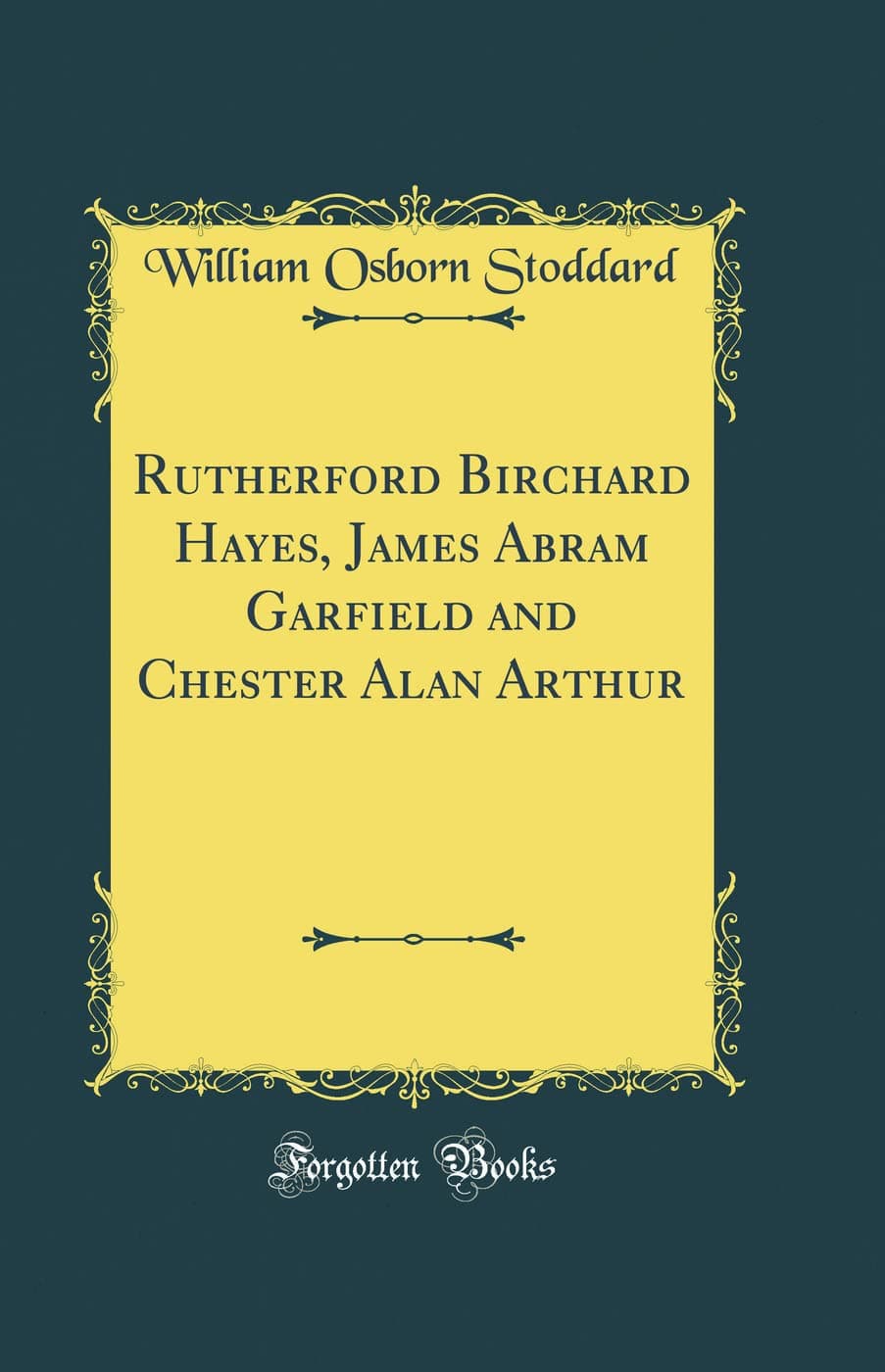Rutherford Birchard Hayes, James Abram Garfield and Chester Alan Arthur (Classic Reprint)