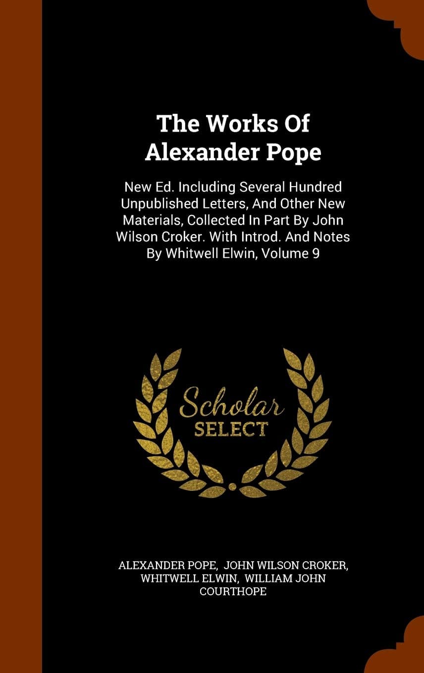 The Works Of Alexander Pope: New Ed. Including Several Hundred Unpublished Letters, And Other New Materials, Collected In Part By John Wilson Croker. With Introd. And Notes By Whitwell Elwin, Volume 9 Hardcover – 1 November 2015