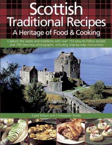 Scottish Traditional Recipes: A Heritage of Food & Cooking: Capture The Tastes And Traditions With Over 150 Easy-To-Follow Recipes And 700 Stunning Photographs, Including Step-By-Step Instructions Paperback – July 7, 2014