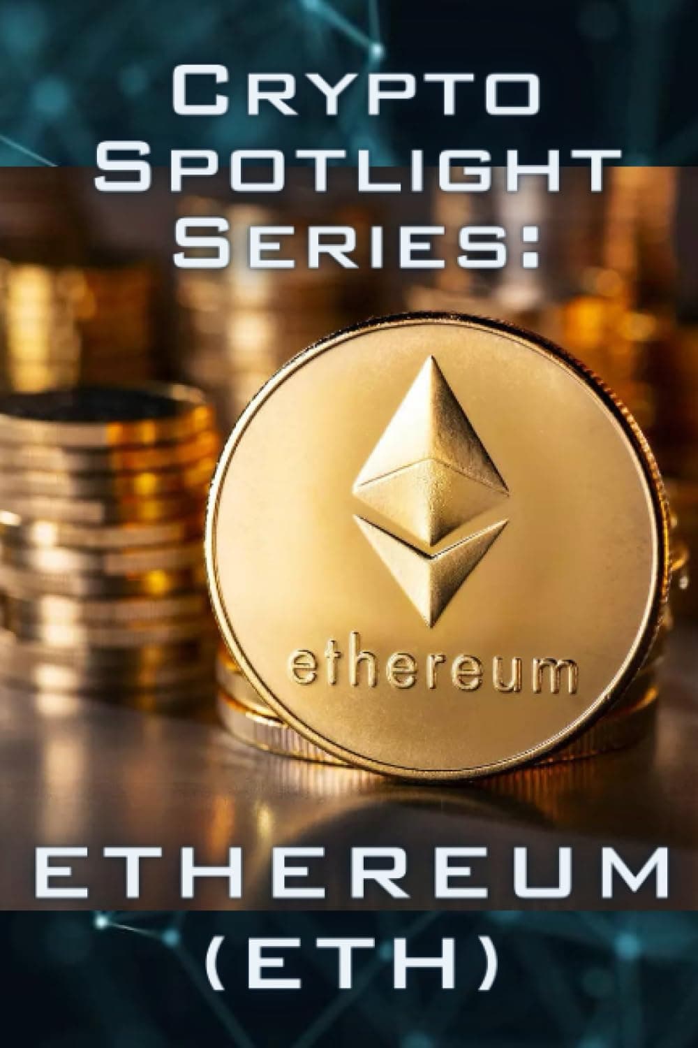 Crypto Spotlight Series: Ethereum (ETH) (Crypto for Beginners: Cryptocurrency Spotlight Series)