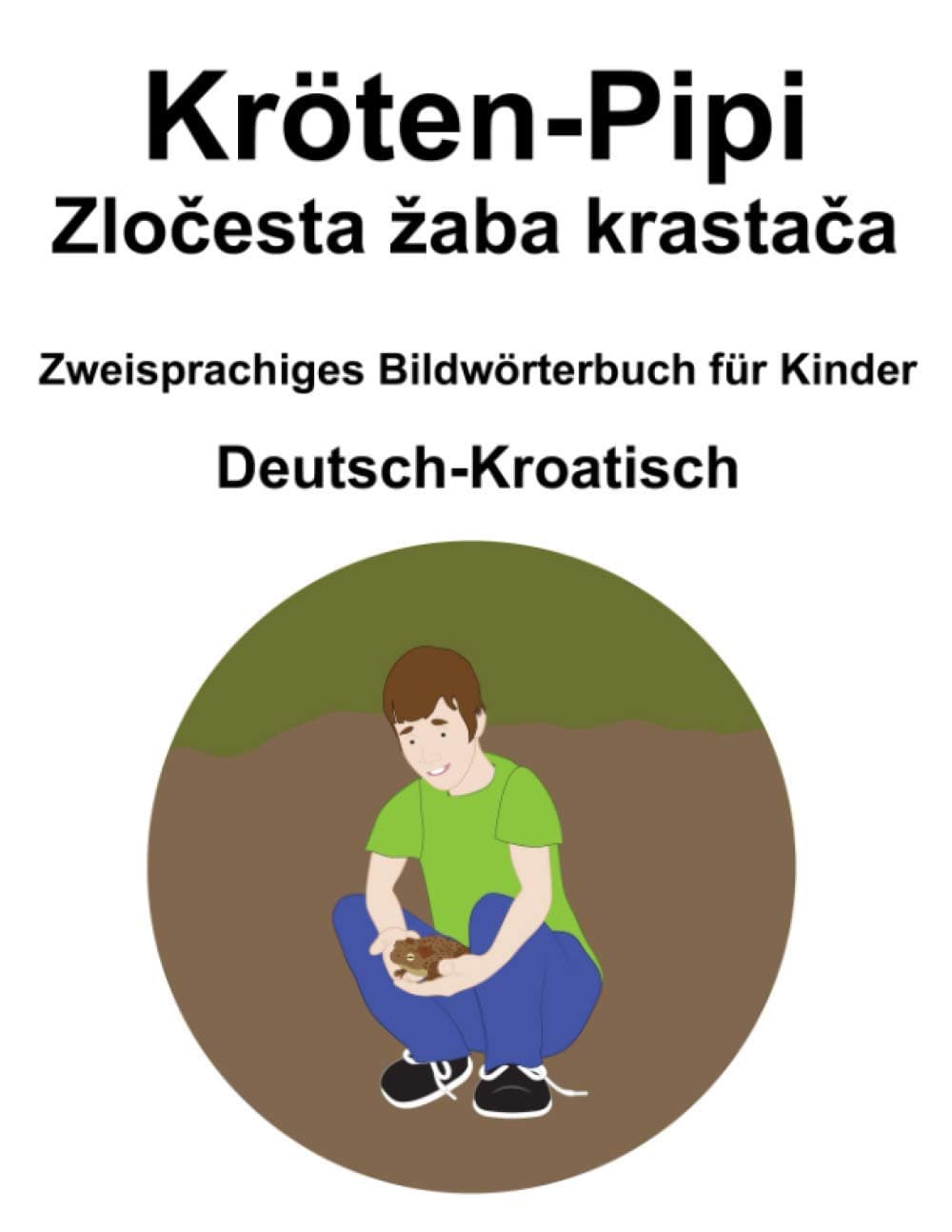 Deutsch-Kroatisch Kröten-Pipi / Zločesta zaba krastača Zweisprachiges Bildwörterbuch für Kinder